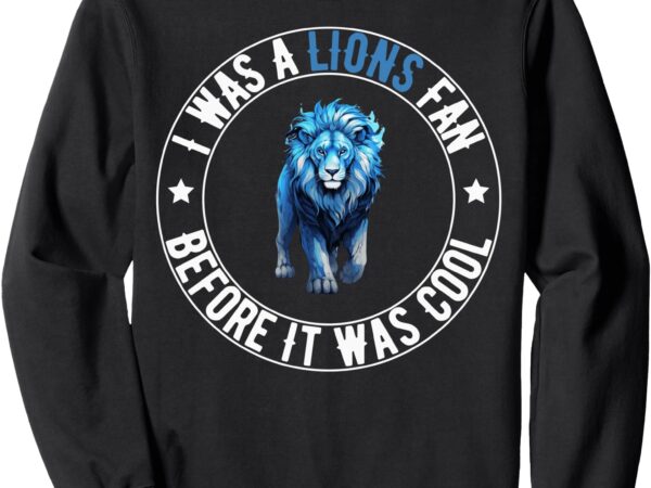 Lions fan before it was cool lions gear lions fan men sweatshirt