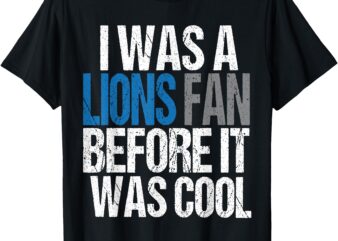 Lions Fan Before It Was Cool Lions Gear Lions Fan Men T-Shirt