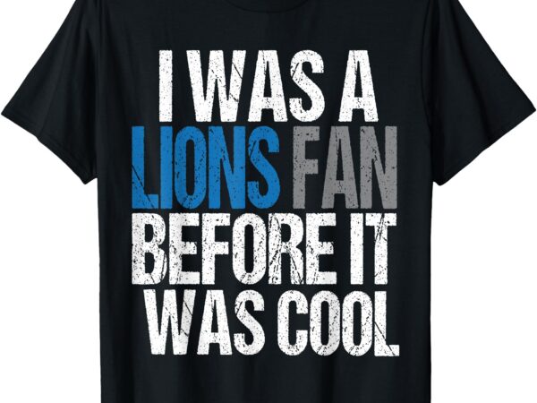 Lions fan before it was cool lions gear lions fan men t-shirt