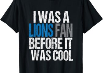 Lions Fan Before It Was Cool Lions Gear Lions Fan T-Shirt