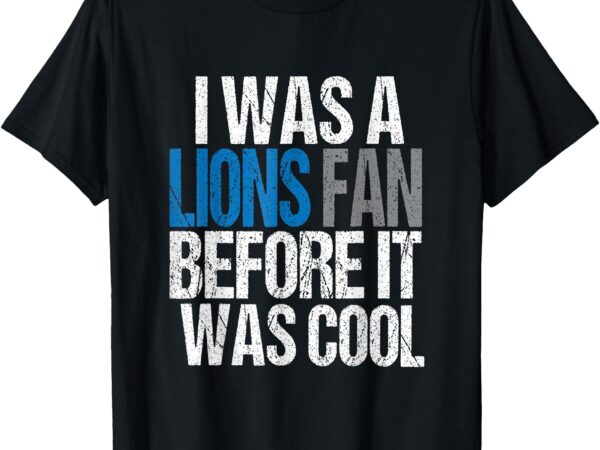 Lions fan before it was cool lions gear lions fan t-shirt