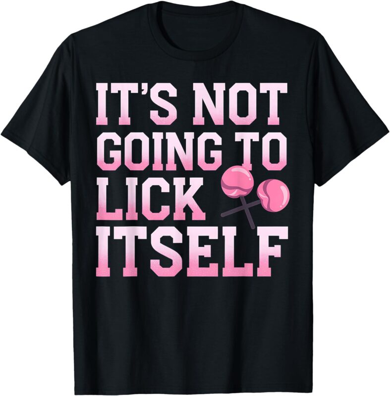 Lollipop Lick It Not Going to Lick Itself Candy Sweet T-Shirt