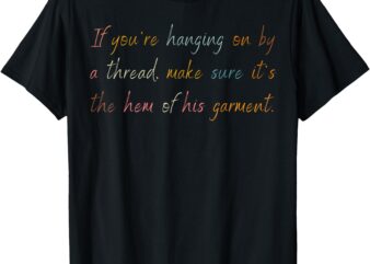 Love in Faith If you’re hanging on by a thread Christian T-Shirt