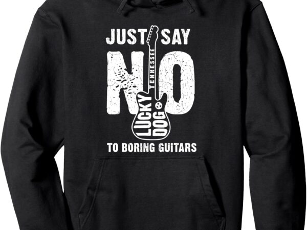 Lucky dog just say no to boring guitars pullover hoodie t shirt vector graphic