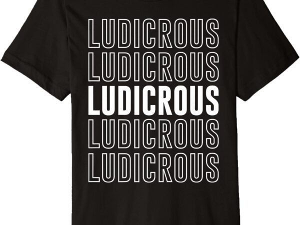 Ludicrous premium t-shirt