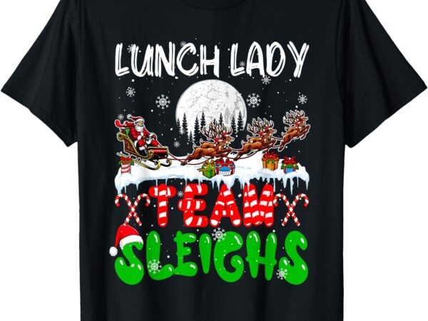 Lunch lady team sleighs xmas job santa sleigh reindeer t-shirt