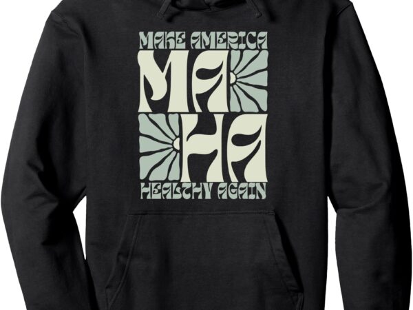 Maha groovy boho floral make america healthy again maga rfk pullover hoodie t shirt designs for sale