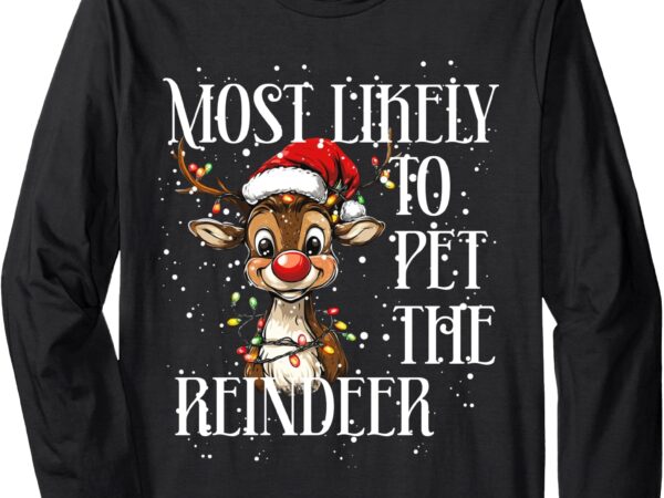 Most likely to pet the reindeer – funny christmas (c) long sleeve t-shirt