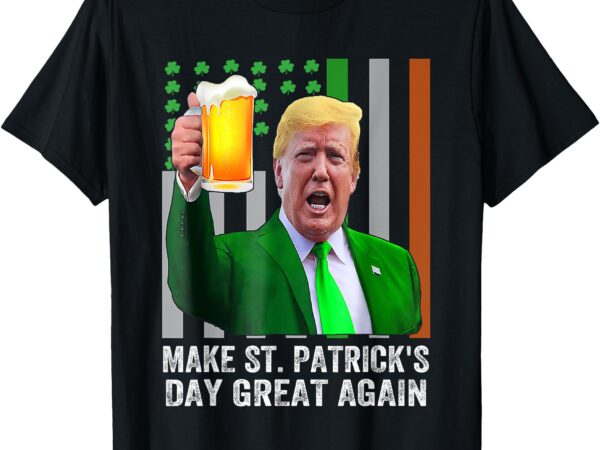 Make saint st patrick’s day great again flag funny trump t-shirt