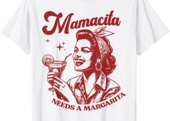 Mamacita Needs A Margarita T-Shirt