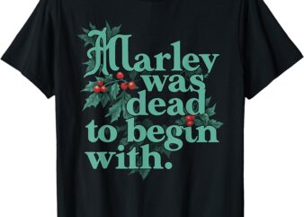 Marley Was Dead_ To Begin With Funny Christmas Quote Humor T-Shirt