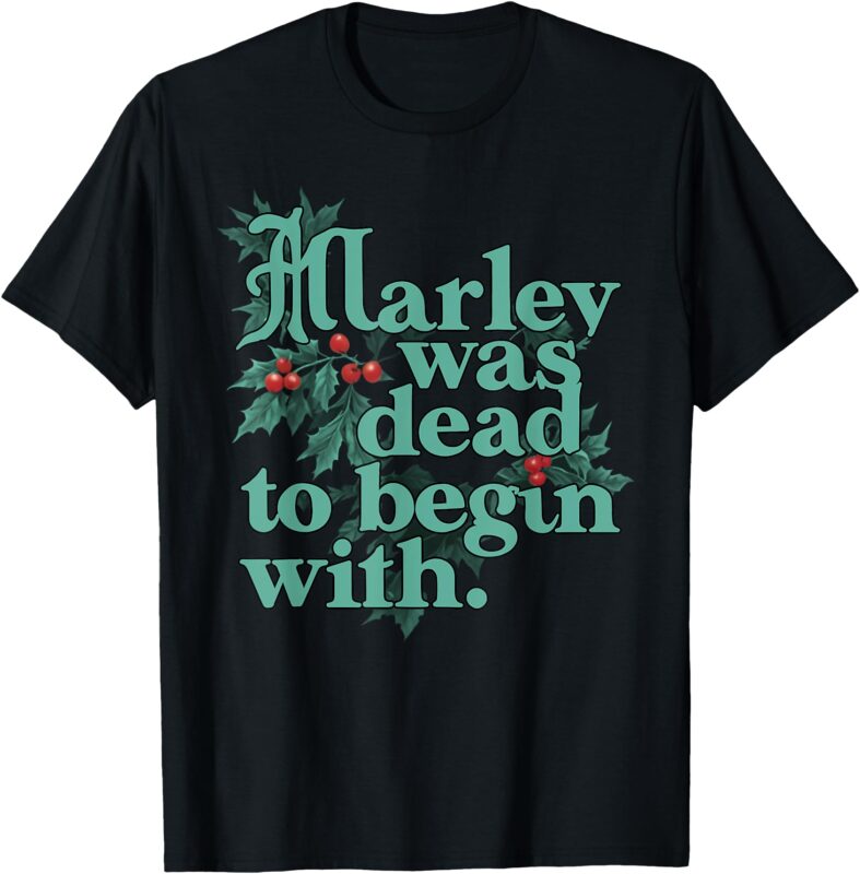 Marley Was Dead_ To Begin With Funny Christmas Quote Humor T-Shirt