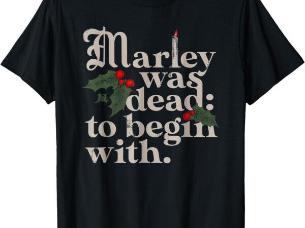 Marley was dead_ to begin with funny novelty christmas t-shirt