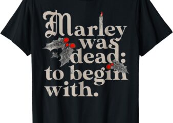 Marley Was Dead_ To Begin With Funny Novelty T-Shirt