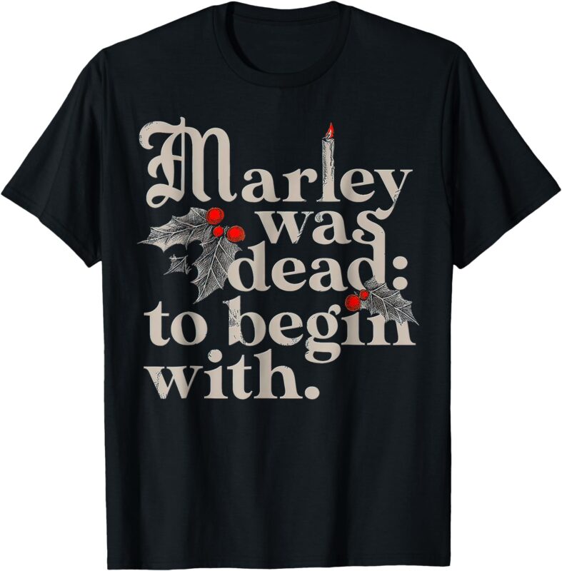 Marley Was Dead_ To Begin With Funny Novelty T-Shirt