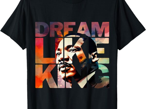 Martin luther king day black history month i have a dream t-shirt