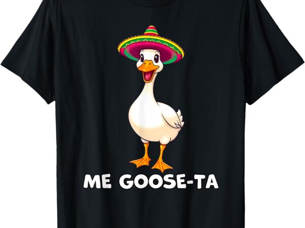 Me goose-ta funny goose mexican hat me gusta spanish puns t-shirt