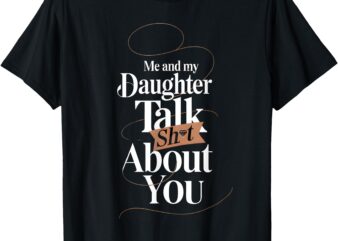 Me and My Daughter Talk About You _ Humor T-Shirt