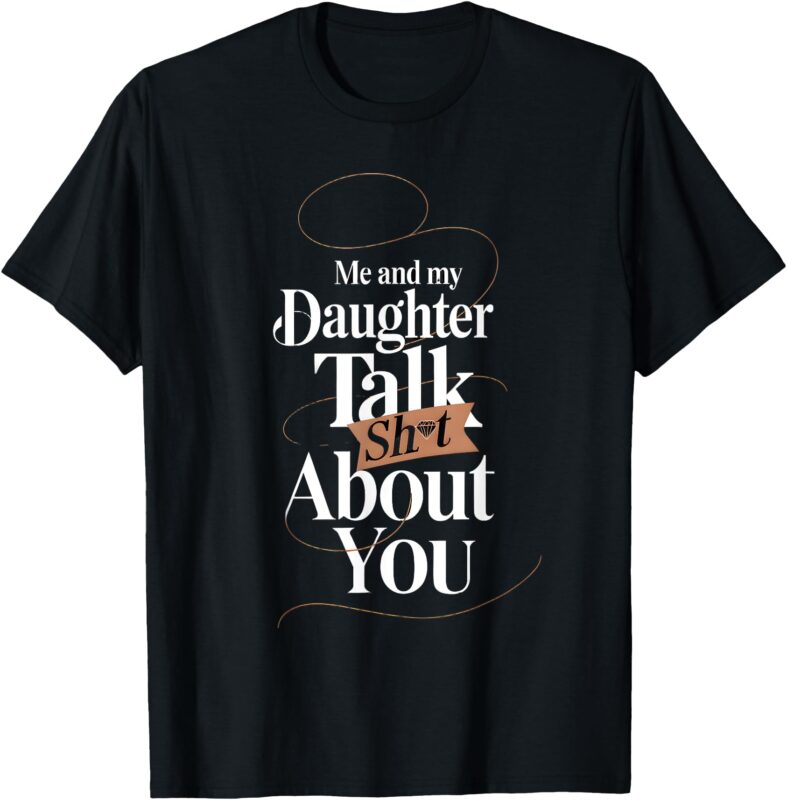 Me and My Daughter Talk About You _ Humor T-Shirt