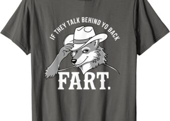 Meme If They Talk Behind Your Back Fart Funny Oddly Specific T-Shirt