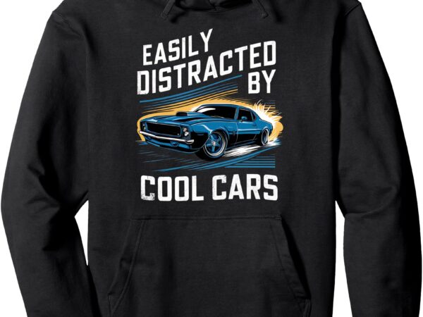 Mens boys vintage muscle car easily distracted by cool cars pullover hoodie t shirt designs for sale