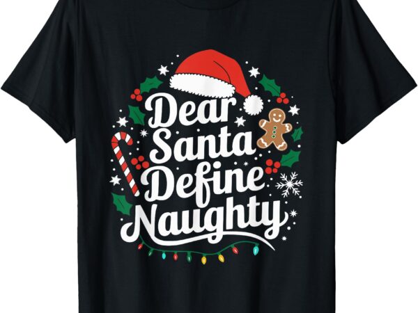 Merry christmas dear santa define nice naughty xmas holiday t-shirt