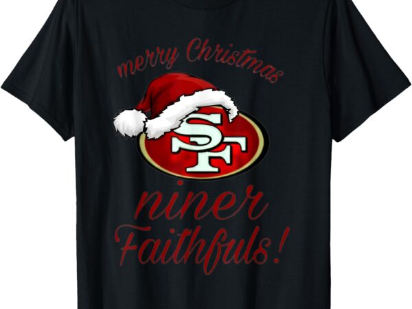 Merry christmas sf 49 niner faithfuls t-shirt