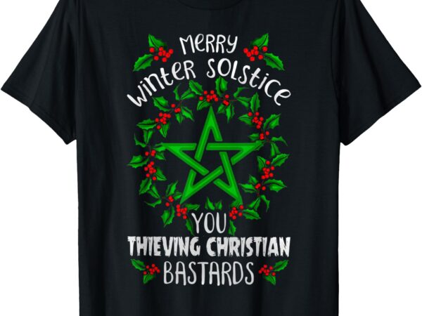 Merry winter solstice you thieving christian bastards t-shirt