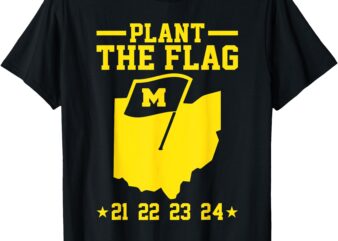 Michigan Plant The Flag ’21 ’22 ’23 ’24 funny T-Shirt