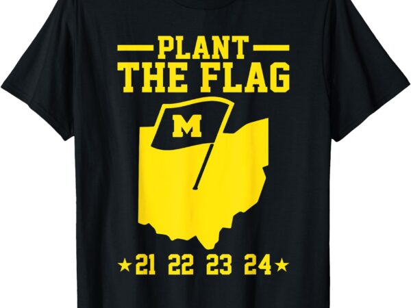 Michigan plant the flag ’21 ’22 ’23 ’24 funny t-shirt