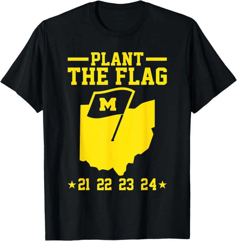 Michigan Plant The Flag ’21 ’22 ’23 ’24 funny T-Shirt