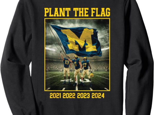 Michigan plant the flag in ohio years 21′ 22′ 23′ 24′ state sweatshirt