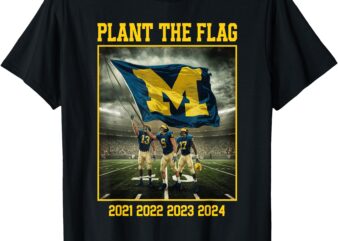 Michigan Plant The Flag In Ohio Years 21′ 22′ 23′ 24′ State T-Shirt