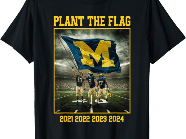 Michigan plant the flag in ohio years 21′ 22′ 23′ 24′ state t-shirt