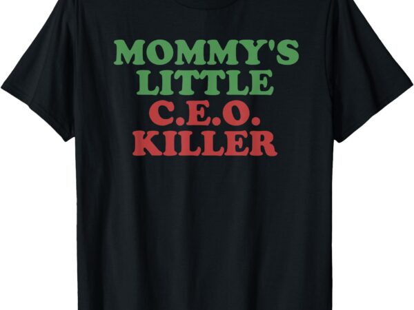 Mommy’s little c.e.o. killer funny saying mother’s day t-shirt