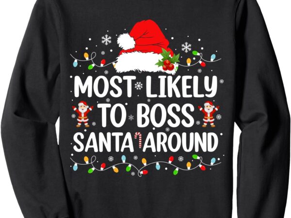 Most likely to boss santa around matching family christmas sweatshirt