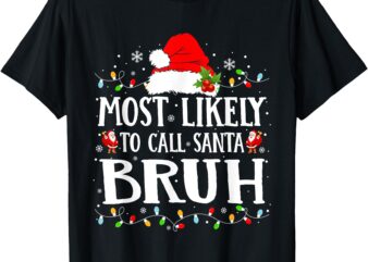 Most Likely To Call Santa Bruh T-Shirt