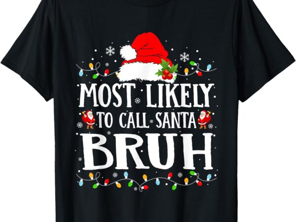 Most likely to call santa bruh t-shirt