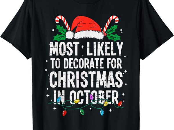 Most likely to decorate for christmas in october funny xmas t-shirt