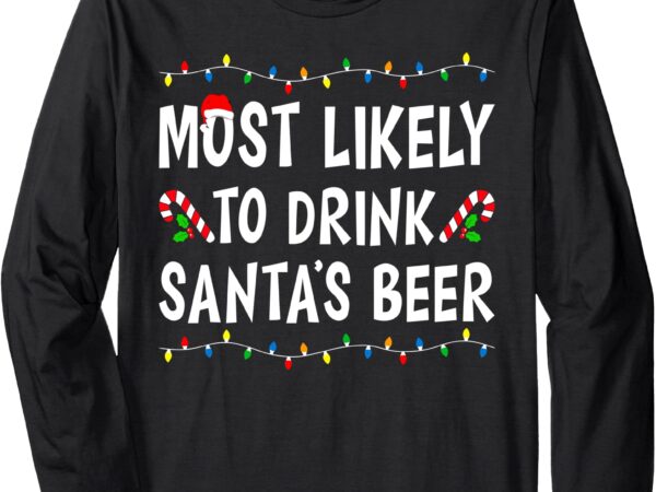 Most likely to drink santa’s beer funny drinking christmas long sleeve t-shirt