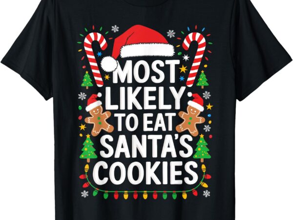 Most likely to eat santa’s cookies shirt family christmas t-shirt