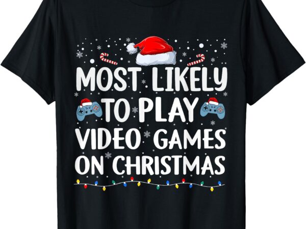 Most likely to play video games on christmas video game love t-shirt