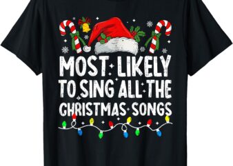 Most Likely To Sing All The Christmas Songs Christmas Singer T-Shirt