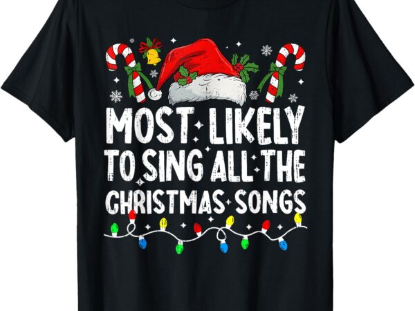 Most likely to sing all the christmas songs christmas singer t-shirt