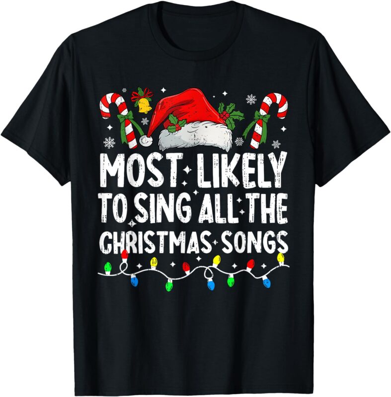 Most Likely To Sing All The Christmas Songs Christmas Singer T-Shirt