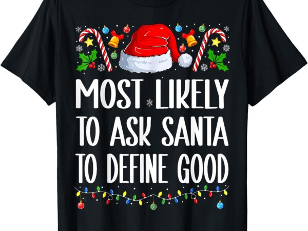 Most likely to ask santa to define good christmas pajamas t-shirt