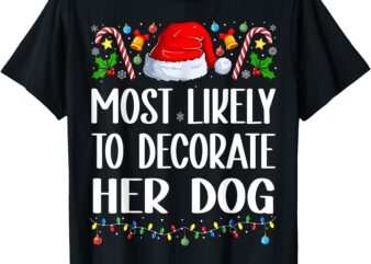 Most Likely to Decorate Dog Funny Family Christmas Pajamas T-Shirt