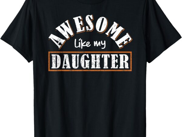 Mother’s day father’s day vintage awesome like my daughter t-shirt