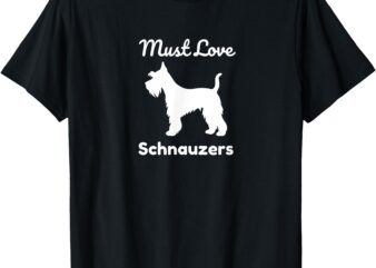 Must Love Schnauzers Dog Lover Design T-Shirt