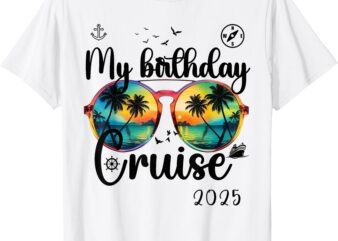 My Birthday Cruise 2025 Party Cruise Birthday Vacation. T-Shirt